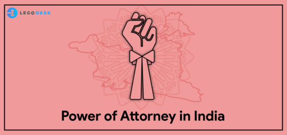 Power of Attorney Act in India - Meaning, Types and Registeration