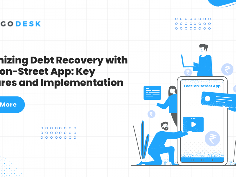 Optimizing Debt Recovery with Feet-on-Street App: Key Features and Implementation